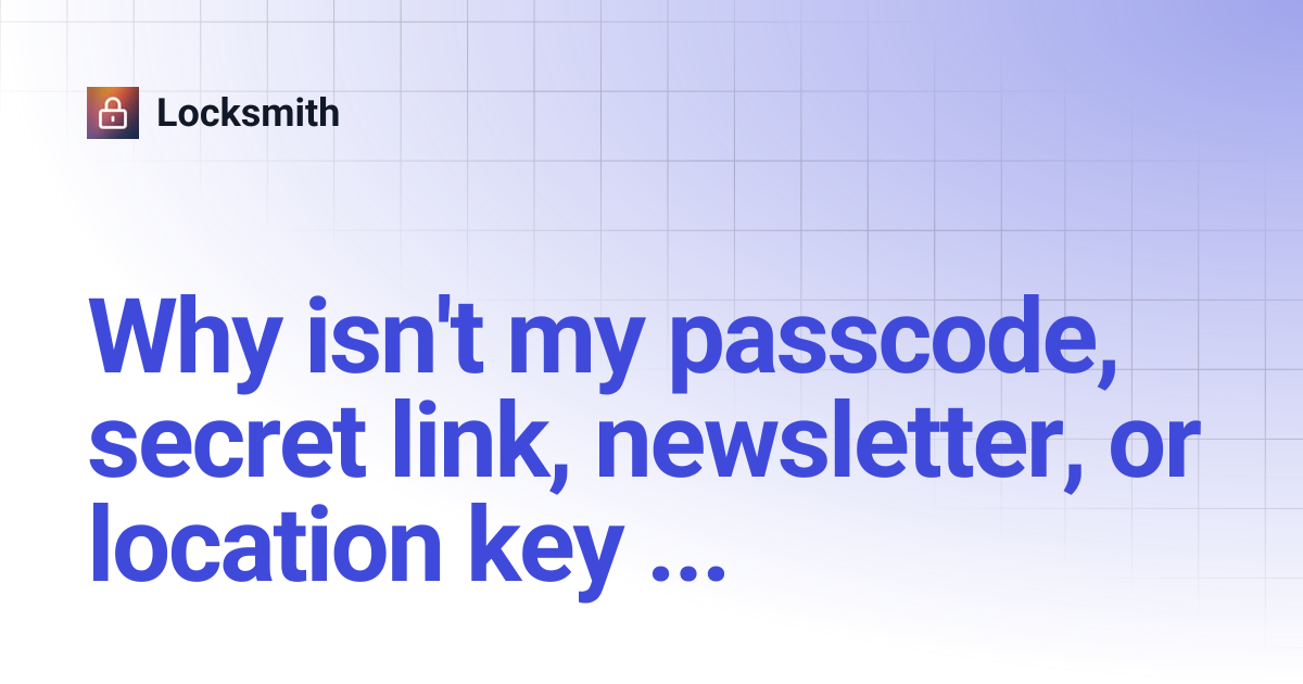 Why isn't my passcode, secret link, newsletter, or location key working ...